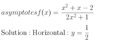The asymptotes of f(x)=(x^2+x-2)/(2x^2+1) is Horizontal: y= 1/2